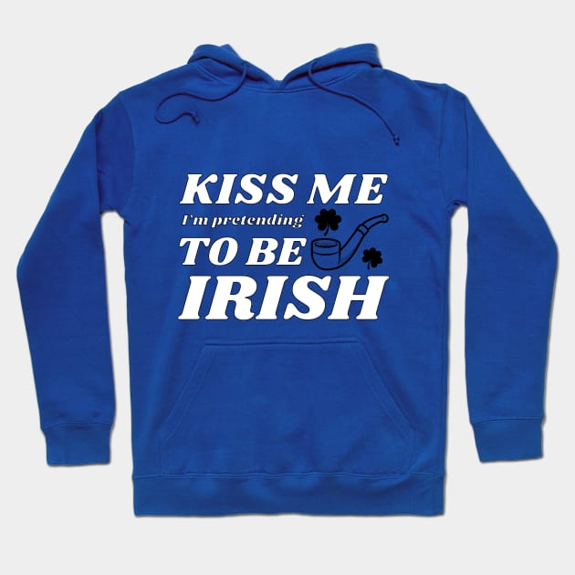 Kiss me I'm pretending to be Irish feast Hoodie by NdisoDesigns